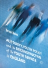 Austerity, Youth Policy and the Deconstruction of the Youth Service in England - Book