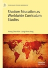 Shadow Education as Worldwide Curriculum Studies - Book