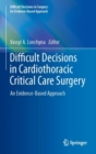Difficult Decisions in Cardiothoracic Critical Care Surgery : An Evidence-Based Approach - eBook