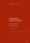 Leadership in Healthcare : Delivering Organisational Transformation and Operational Excellence - eBook