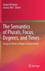 The Semantics of Plurals, Focus, Degrees, and Times : Essays in Honor of Roger Schwarzschild - Book