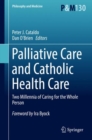 Palliative Care and Catholic Health Care : Two Millennia of Caring for the Whole Person - eBook