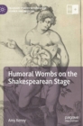 Humoral Wombs on the Shakespearean Stage - Book