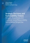 Strategic Decisions and Sustainability Choices : Mergers, Acquisitions and Corporate Social Responsibility from a Global Perspective - eBook