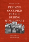 Feeding Occupied France during World War I : Herbert Hoover and the Blockade - eBook