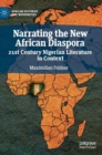 Narrating the New African Diaspora : 21st Century Nigerian Literature in Context - Book