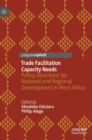 Trade Facilitation Capacity Needs : Policy Directions for National and Regional Development in West Africa - Book