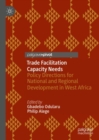 Trade Facilitation Capacity Needs : Policy Directions for National and Regional Development in West Africa - eBook