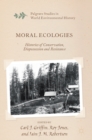 Moral Ecologies : Histories of Conservation, Dispossession and Resistance - Book