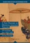 A New History of Medieval Japanese Theatre : Noh and Kyogen from 1300 to 1600 - Book