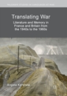 Translating War : Literature and Memory in France and Britain from the 1940s to the 1960s - Book