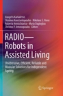 RADIO--Robots in Assisted Living : Unobtrusive, Efficient, Reliable and Modular Solutions for Independent Ageing - Book