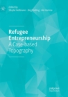 Refugee Entrepreneurship : A Case-based Topography - Book