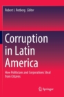 Corruption in Latin America : How Politicians and Corporations Steal from Citizens - Book