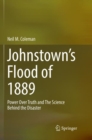 Johnstown’s Flood of 1889 : Power Over Truth and The Science Behind the Disaster - Book