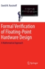 Formal Verification of Floating-Point Hardware Design : A Mathematical Approach - Book