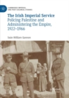 The Irish Imperial Service : Policing Palestine and Administering the Empire, 1922-1966 - Book