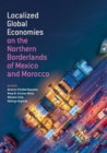 Localized Global Economies on the Northern Borderlands of Mexico and Morocco - Book