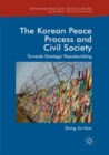 The Korean Peace Process and Civil Society : Towards Strategic Peacebuilding - Book
