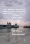 The United Kingdom’s Defence After Brexit : Britain’s Alliances, Coalitions, and Partnerships - Book