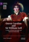 Queen Caroline and Sir William Gell : A Study in Royal Patronage and Classical Scholarship - Book