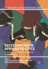 Secessionism in African Politics : Aspiration, Grievance, Performance, Disenchantment - Book