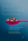 Risking Antimicrobial Resistance : A collection of one-health studies of antibiotics and its social and health consequences - Book