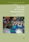 The Era of Private Peacemakers : A New Dialogic Approach to Mediation - Book