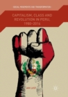 Capitalism, Class and Revolution in Peru, 1980-2016 - Book