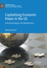 Capitalising Economic Power in the US : Industrial Strategy in the Neoliberal Era - Book
