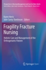 Fragility Fracture Nursing : Holistic Care and Management of the Orthogeriatric Patient - Book