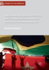 Labour Mobilization, Politics and Globalization in Brazil : Between Militancy and Moderation - Book