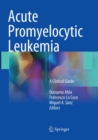 Acute Promyelocytic Leukemia : A Clinical Guide - Book