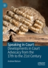 Speaking in Court : Developments in Court Advocacy from the Seventeenth to the Twenty-First Century - Book