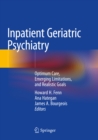 Inpatient Geriatric Psychiatry : Optimum Care, Emerging Limitations, and Realistic Goals - eBook