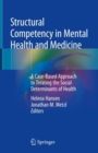 Structural Competency in Mental Health and Medicine : A Case-Based Approach to Treating the Social Determinants of Health - Book