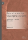 Education and the Ontological Question : Addressing a Missing Dimension - Book