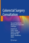 Colorectal Surgery Consultation : Tips and Tricks for the Management of Operative Challenges - Book