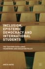 Inclusion, Epistemic Democracy and International Students : The Teaching Excellence Framework and Education Policy - Book