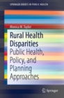 Rural Health Disparities : Public Health, Policy, and Planning Approaches - eBook