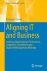 Aligning IT and Business : Fostering Organizational Performance, Employees' Commitment and Quality of Management Methods - Book
