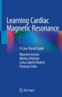 Learning Cardiac Magnetic Resonance : A Case-Based Guide - Book