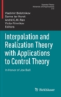Interpolation and Realization Theory with Applications to Control Theory : In Honor of Joe Ball - Book