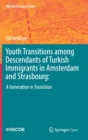 Youth Transitions among Descendants of Turkish Immigrants in Amsterdam and Strasbourg: : A Generation in Transition - Book
