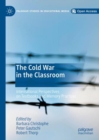The Cold War in the Classroom : International Perspectives on Textbooks and Memory Practices - Book