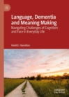Language, Dementia and Meaning Making : Navigating Challenges of Cognition and Face in Everyday Life - Book
