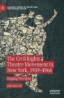 The Civil Rights Theatre Movement in New York, 1939-1966 : Staging Freedom - Book