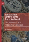 Schizoanalytic Ventures at the End of the World : Film, Video, Art, and Pedagogical Challenges - Book