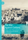 The War Against Civilians : Victims of the "War on Terror" in Afghanistan and Pakistan - eBook