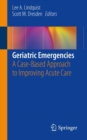 Geriatric Emergencies : A Case-Based Approach to Improving Acute Care - Book